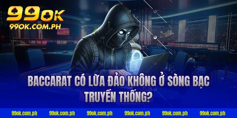Baccarat có lừa đảo không ở sòng bạc truyền thống?
