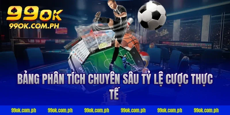 Bảng phân tích chuyên sâu tỷ lệ cược thực tế