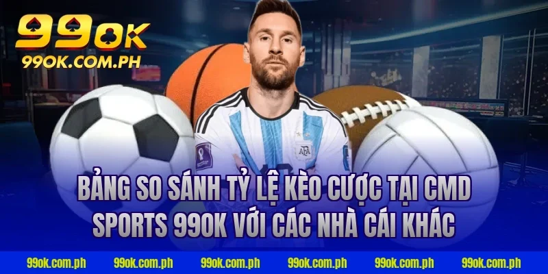 Bảng so sánh tỷ lệ kèo cược tại cmd sports 99ok với các nhà cái khác