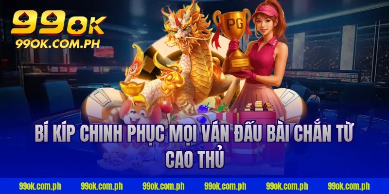 Bí kíp chinh phục mọi ván đấu bài chắn từ cao thủ