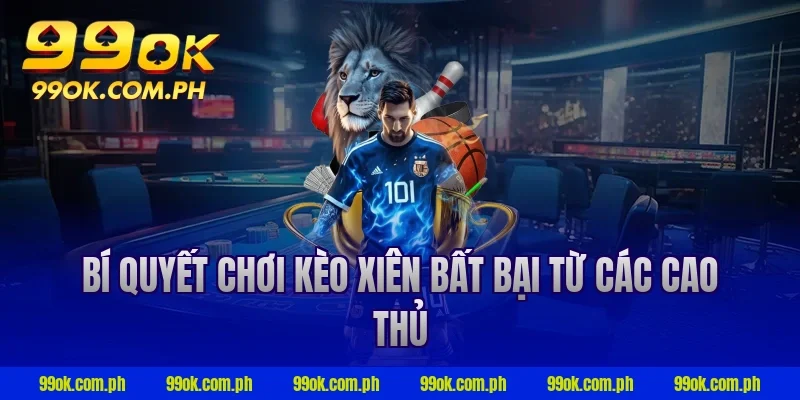 Bí quyết chơi kèo xiên bất bại từ các cao thủ