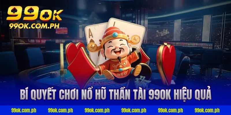 Bí quyết chơi nổ hũ thần tài 99ok hiệu quả