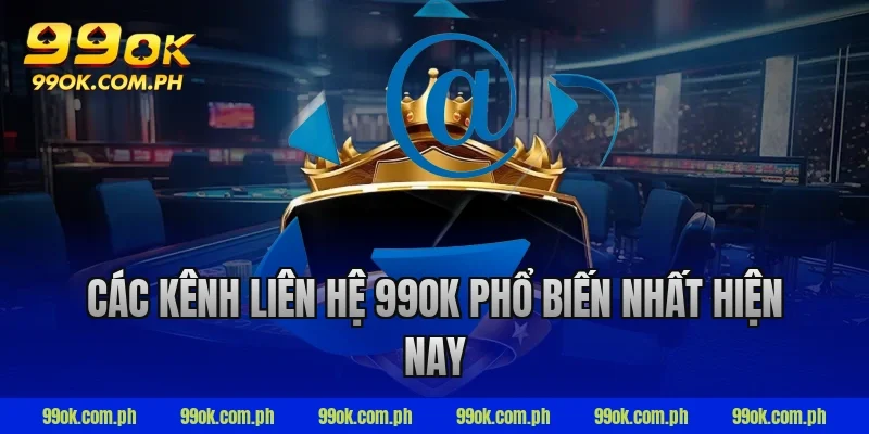 Các kênh liên hệ 99ok phổ biến nhất hiện nay