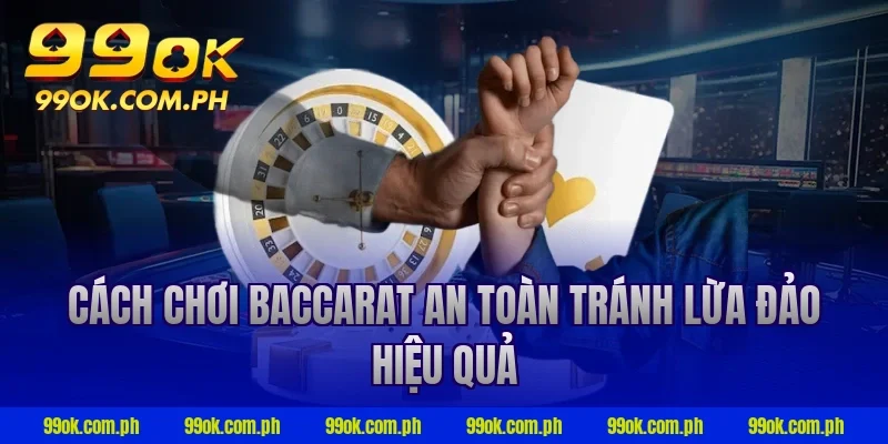 Cách chơi baccarat an toàn tránh lừa đảo hiệu quả