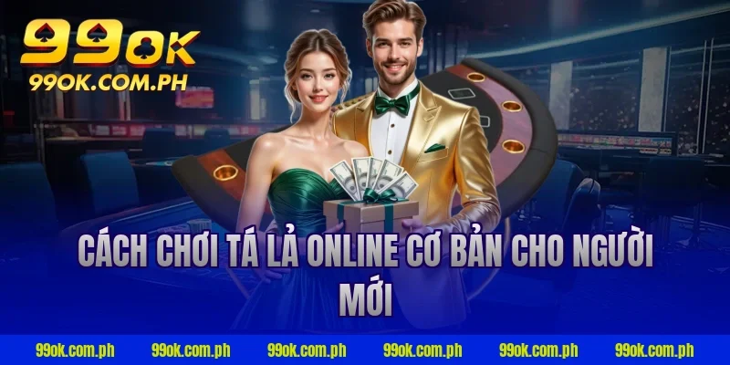Cách chơi tá lả online cơ bản cho người mới