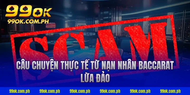 Câu chuyện thực tế từ nạn nhân baccarat lừa đảo