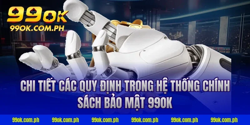 Chi tiết các quy định trong hệ thống chính sách bảo mật 99ok