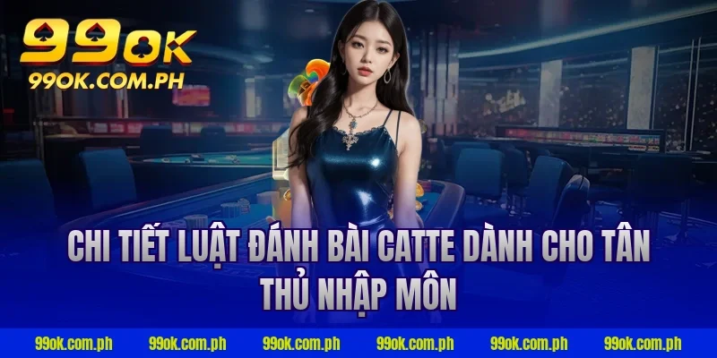 Chi tiết luật đánh bài catte dành cho tân thủ nhập môn