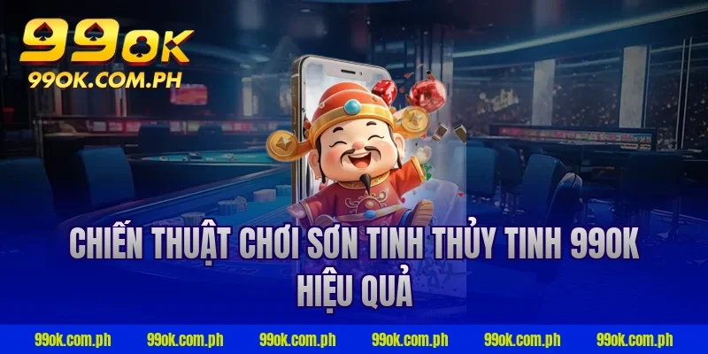 Chiến thuật chơi sơn tinh thủy tinh 99ok hiệu quả