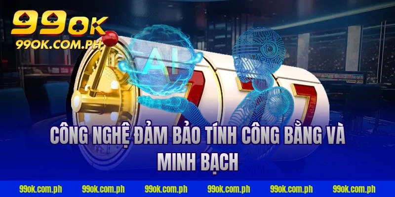 Công nghệ đảm bảo tính công bằng và minh bạch