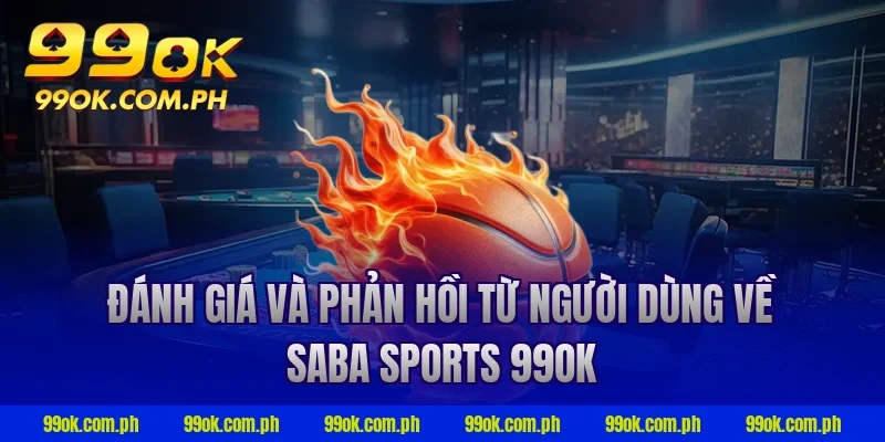 Đánh giá và phản hồi từ người dùng về saba sports 99ok