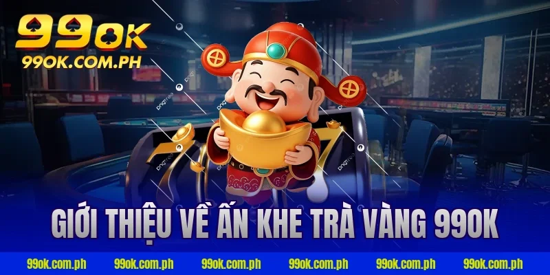 Giới thiệu về ấn khe trà vàng 99ok