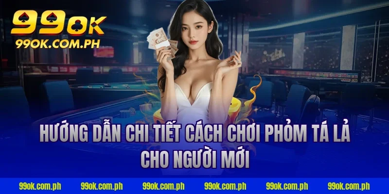 Hướng dẫn chi tiết cách chơi phỏm tá lả cho người mới