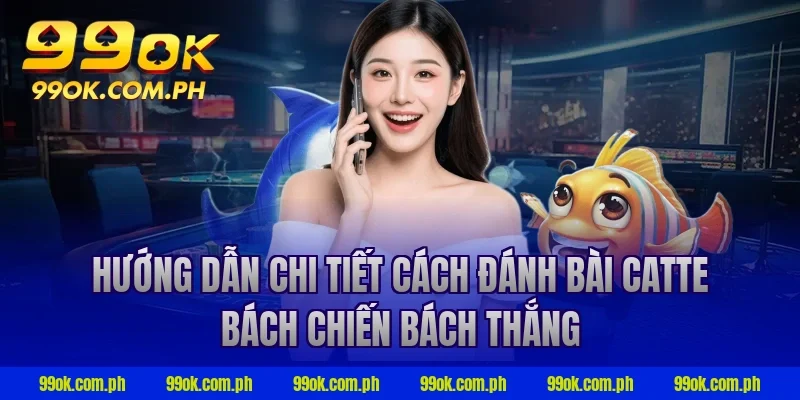 Hướng dẫn chi tiết cách đánh bài catte bách chiến bách thắng