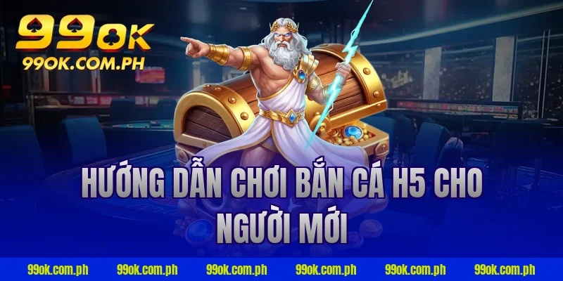 Hướng dẫn chơi bắn cá h5 cho người mới