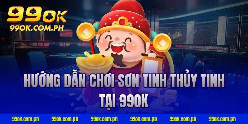 Hướng dẫn chơi sơn tinh thủy tinh tại 99ok