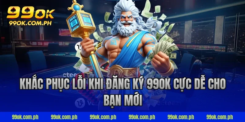 Khắc phục lỗi khi đăng ký 99OK cực dễ cho bạn mới