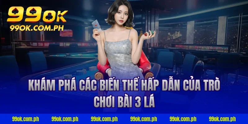 Khám phá các biến thể hấp dẫn của trò chơi bài 3 lá