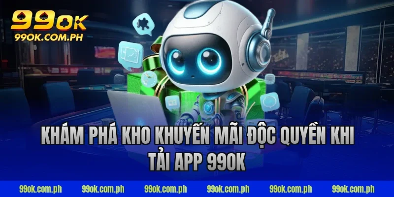 Khám phá kho khuyến mãi độc quyền khi tải app 99ok