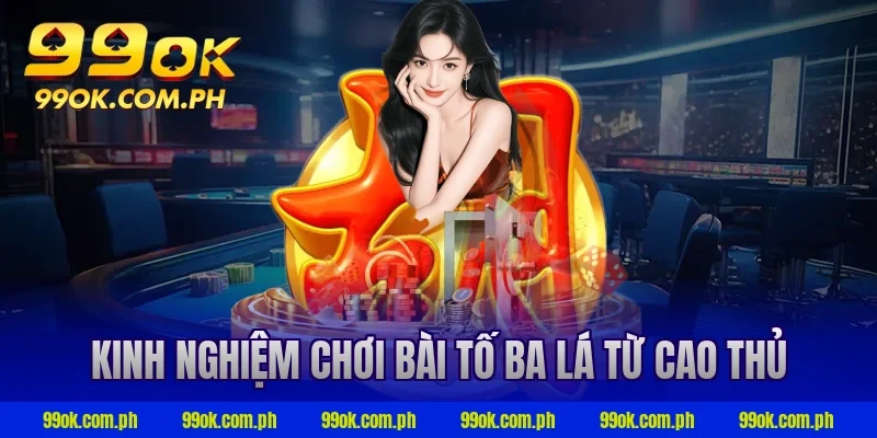 Kinh nghiệm chơi bài tố ba lá từ cao thủ