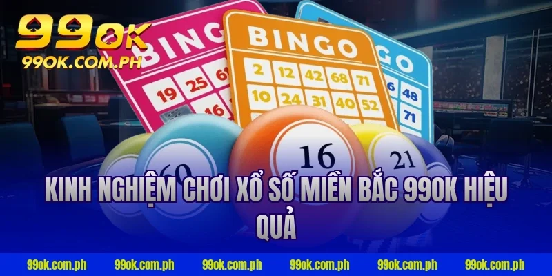 Kinh nghiệm chơi xổ số miền Bắc 99ok hiệu quả