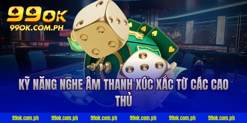 Kỹ năng nghe âm thanh xúc xắc từ các cao thủ