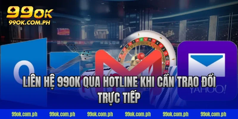 Liên hệ 99ok qua hotline khi cần trao đổi trực tiếp