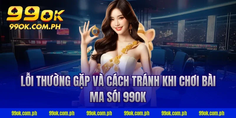 Lỗi thường gặp và cách tránh khi chơi bài ma sói 99ok