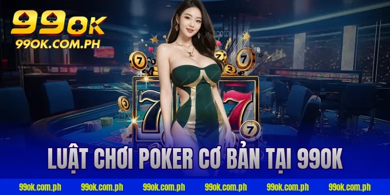 Luật chơi Poker cơ bản tại 99ok