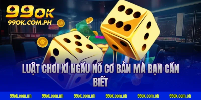Luật chơi xí ngầu nổ cơ bản mà bạn cần biết