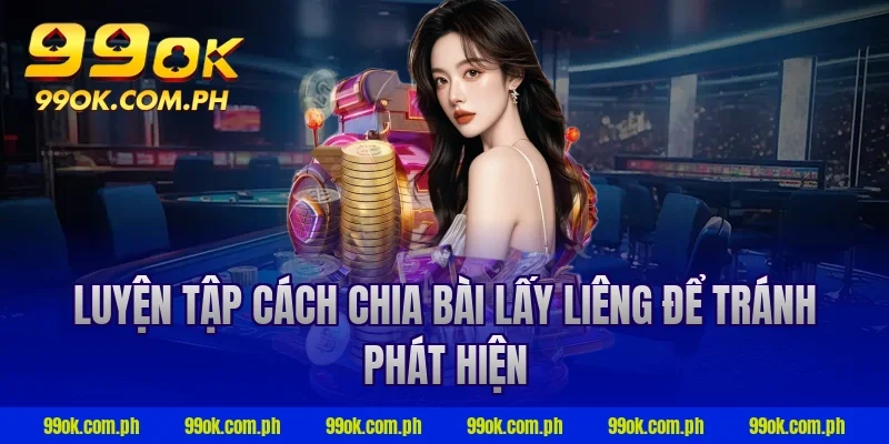 Luyện tập cách chia bài lấy liêng để tránh phát hiện