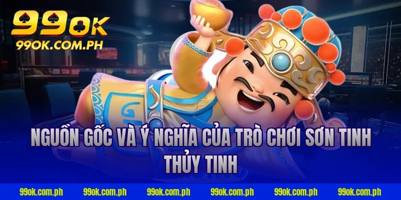 Nguồn gốc và ý nghĩa của trò chơi sơn tinh thủy tinh