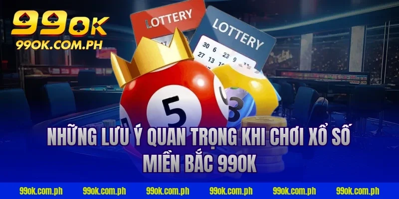 Những lưu ý quan trọng khi chơi xổ số miền Bắc 99ok