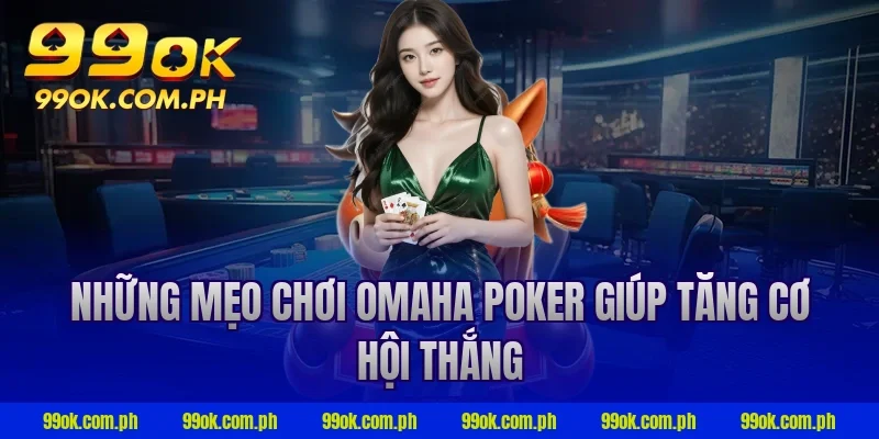 Những mẹo chơi Omaha Poker giúp tăng cơ hội thắng