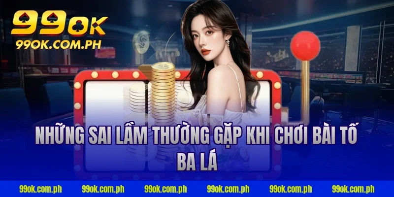 Những sai lầm thường gặp khi chơi bài tố ba lá