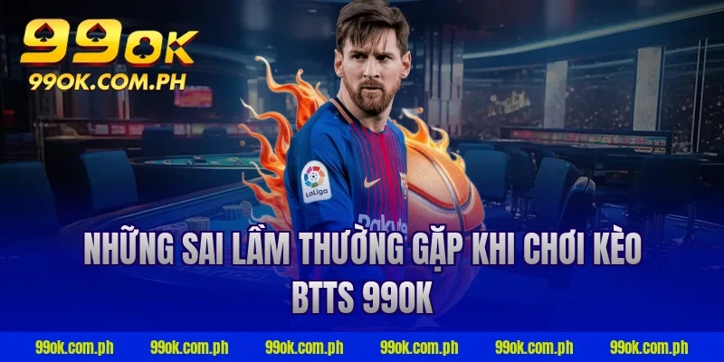 Những sai lầm thường gặp khi chơi kèo BTTS 99OK
