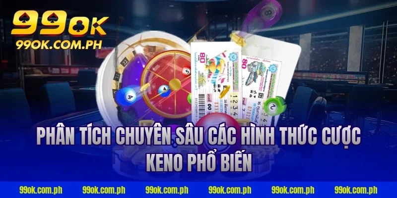 Phân tích chuyên sâu các hình thức cược keno phổ biến
