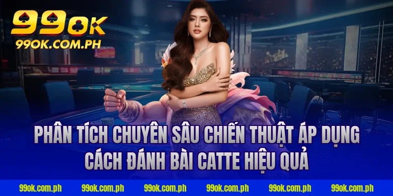 Phân tích chuyên sâu chiến thuật áp dụng cách đánh bài catte hiệu quả
