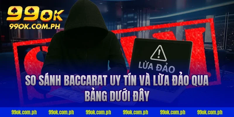 So sánh baccarat uy tín và lừa đảo qua bảng dưới đây