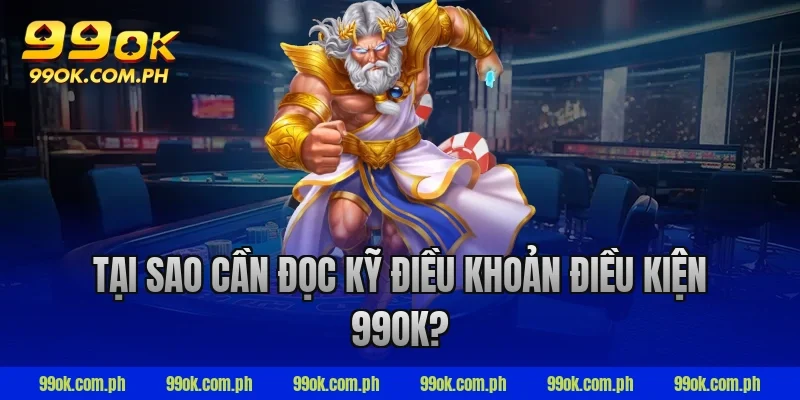 Tại sao cần đọc kỹ điều khoản điều kiện 99ok?