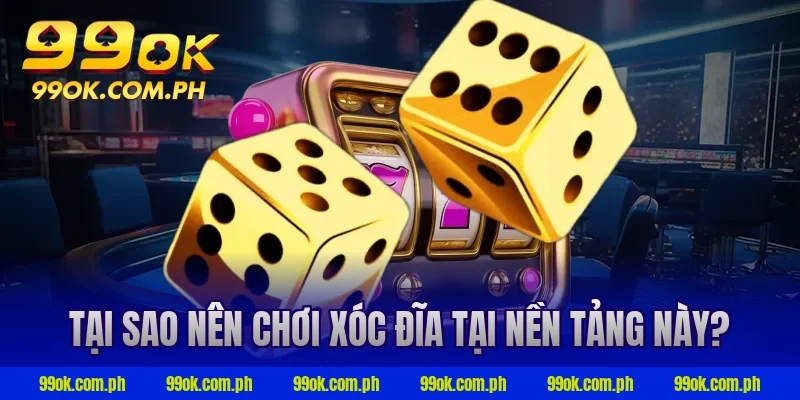 Tại sao nên chơi xóc đĩa tại nền tảng này?