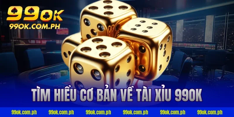 Tìm hiểu cơ bản về tài xỉu 99ok