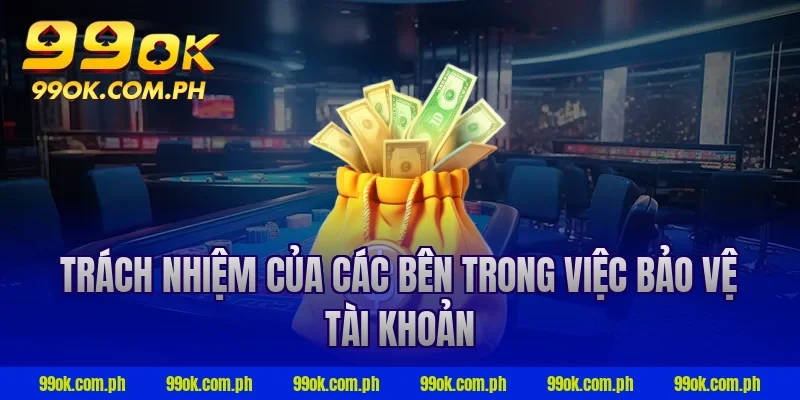Trách nhiệm của các bên trong việc bảo vệ tài khoản