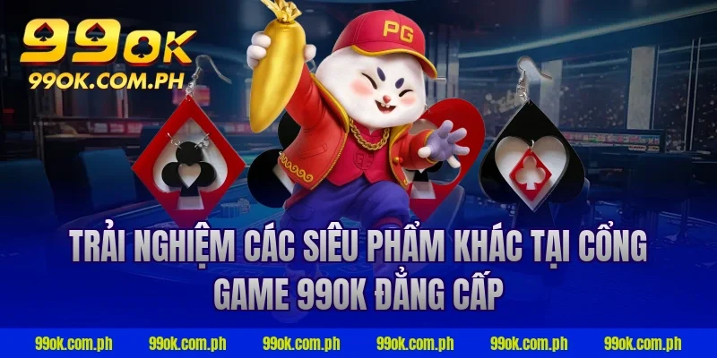 Trải nghiệm các siêu phẩm khác tại cổng game 99OK đẳng cấp