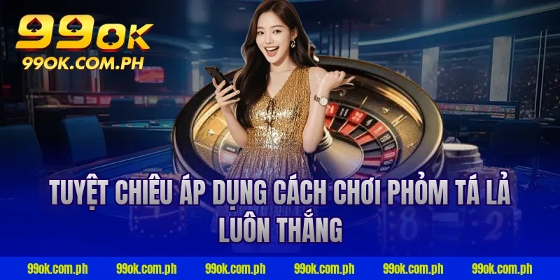 Tuyệt chiêu áp dụng cách chơi phỏm tá lả luôn thắng