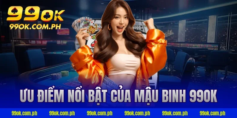 Ưu điểm nổi bật của mậu binh 99ok